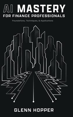 AI Mastery for Finance Professionals: Foundatio... 1637353537 Book Cover