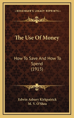 The Use of Money: How to Save and How to Spend ... 1165197588 Book Cover
