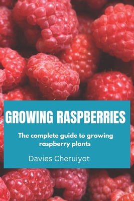 Growing Raspberries: The complete guide to grow... B0CYLJB6CV Book Cover