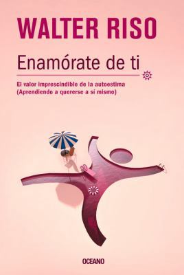 Enamórate de ti: El valor imprescindible de la ... [Spanish] 6074007373 Book Cover