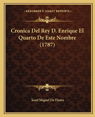 Cronica Del Rey D. Enrique El Quarto De Este No... [Spanish] 1165943166 Book Cover