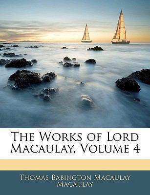 The Works of Lord Macaulay; Volume 4 1144658187 Book Cover