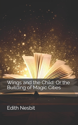 Wings and the Child: Or the Building of Magic C... 1670318435 Book Cover