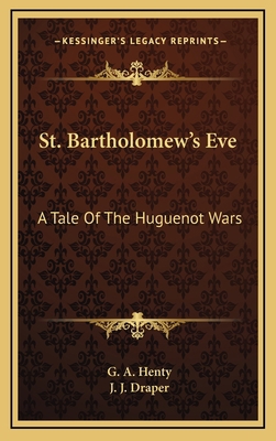 St. Bartholomew's Eve: A Tale of the Huguenot Wars 116320563X Book Cover