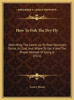 How To Fish The Dry Fly: Describing The Latest ... 1169533396 Book Cover