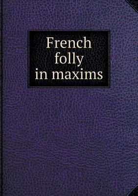 French folly in maxims 5519137781 Book Cover