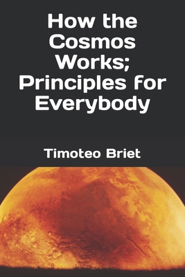 How the Cosmos Works; Principles for Everybody B0BYFVT4XT Book Cover