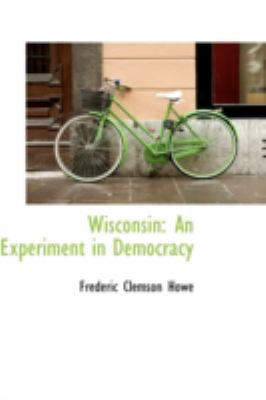 Wisconsin: An Experiment in Democracy 0559199287 Book Cover