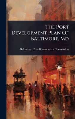 The Port Development Plan Of Baltimore, Md 1024865266 Book Cover