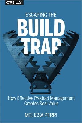 Escaping the Build Trap: How Effective Product ... 149197379X Book Cover