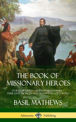 The Book of Missionary Heroes: Stories of Great... 1387873571 Book Cover