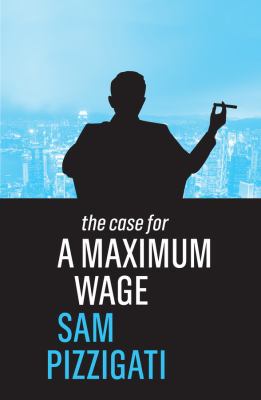 The Case for a Maximum Wage 1509524916 Book Cover