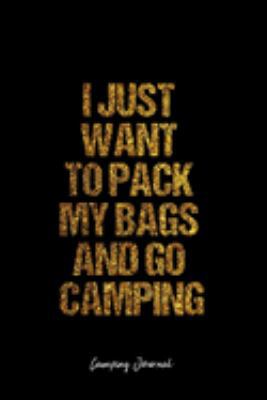 Camping Journal: Dot Grid Journal -I Just Want To Pack My Bags And Go Camping - Black Lined Diary, Planner, Gratitude, Writing, Travel, Goal, Bullet Notebook - 6x9 120 page