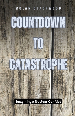 Countdown to Catastrophe: Imagining a Nuclear C... B0DB6FNLB8 Book Cover