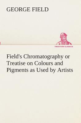 Field's Chromatography or Treatise on Colours a... 3849512916 Book Cover