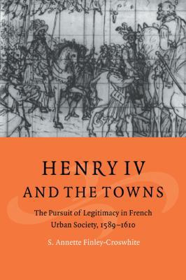 Henry IV and the Towns: The Pursuit of Legitima... 0521025079 Book Cover