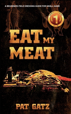 Eat My Meat: A Beginners Field Dressing Guide F... 1777877970 Book Cover