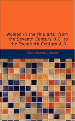 Women in the fine arts, from the Seventh Centur... 1426457758 Book Cover