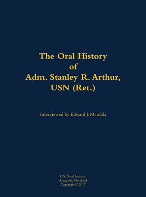 The Oral History of Adm. Stanley R. Arthur, USN... 1682690393 Book Cover