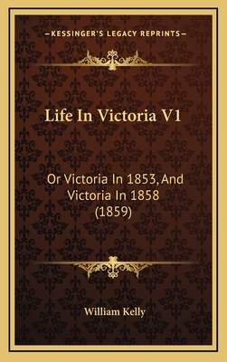 Life In Victoria V1: Or Victoria In 1853, And V... 1167128419 Book Cover