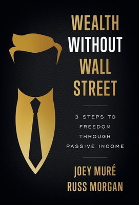 Wealth Without Wall Street: 3 Steps to Freedom ... 1544524471 Book Cover