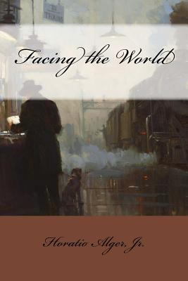 Facing the World Horatio Alger, Jr. 1540329313 Book Cover