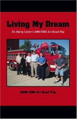 Living My Dream: Dr. Harry Carter's 2006 Fire A... 1425108857 Book Cover