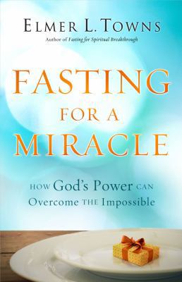 Fasting for a Miracle: How God's Power Can Over... 0830765514 Book Cover