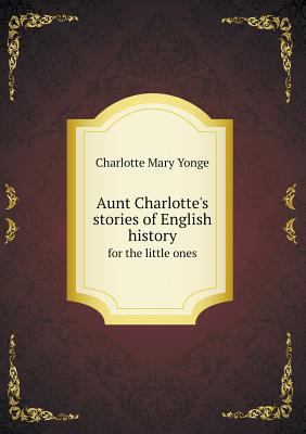 Aunt Charlotte's stories of English history for... 5518725833 Book Cover