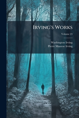 Irving's Works; Volume 23 1248853822 Book Cover