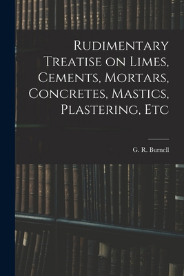 Rudimentary Treatise on Limes, Cements, Mortars... 1015566057 Book Cover