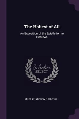 The Holiest of All: An Exposition of the Epistl... 1378908007 Book Cover