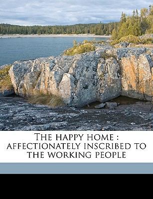 The Happy Home: Affectionately Inscribed to the... 1175161675 Book Cover