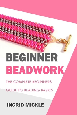 Paperback Begginer Beadwork: The Complete Beginners Guide to Beading Basics Book