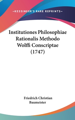 Institutiones Philosophiae Rationalis Methodo W... [Latin] 1104958171 Book Cover