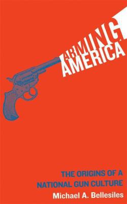 Arming America: The Origins of a National Gun C... 1932360077 Book Cover