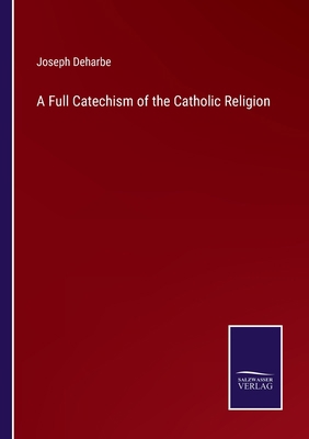 A Full Catechism of the Catholic Religion 3375007280 Book Cover