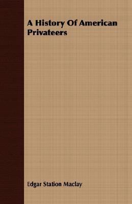 A History of American Privateers 1406708828 Book Cover