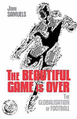 Beautiful Game Is over: The Globalisation of Fo... 1846241642 Book Cover