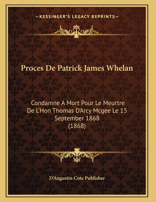 Proces De Patrick James Whelan: Condamne A Mort... [French] 1167366689 Book Cover