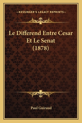 Le Differend Entre Cesar Et Le Senat (1878) [French] 1167500490 Book Cover