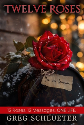 Twelve Roses: 12 Roses. 12 Messages. ONE LIFE. B0DSPWPWHW Book Cover