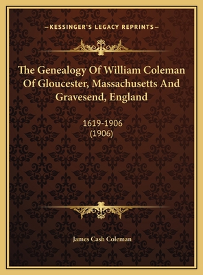 The Genealogy Of William Coleman Of Gloucester,... 1169755380 Book Cover