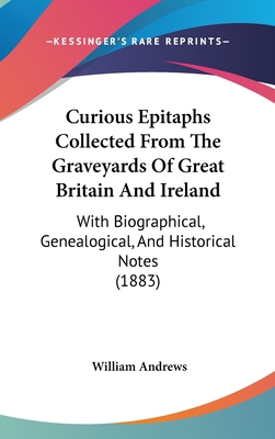 Curious Epitaphs Collected from the Graveyards ... 1104681552 Book Cover