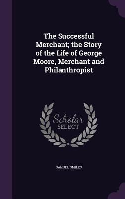 The Successful Merchant; the Story of the Life ... 1341184099 Book Cover