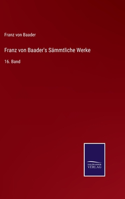 Franz von Baader's Sämmtliche Werke: 16. Band [German] 3375110952 Book Cover