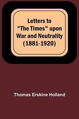 Letters to "The Times" upon War and Neutrality ... 9356782822 Book Cover