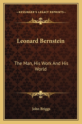 Leonard Bernstein: The Man, His Work And His World 1163810797 Book Cover