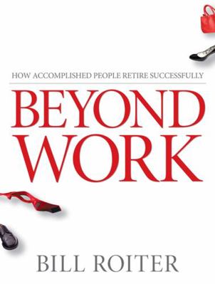 Beyond Work: How Accomplished People Retire Suc... 0470840943 Book Cover