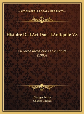 Histoire De L'Art Dans L'Antiquite V8: La Grece... [French] 1169827268 Book Cover